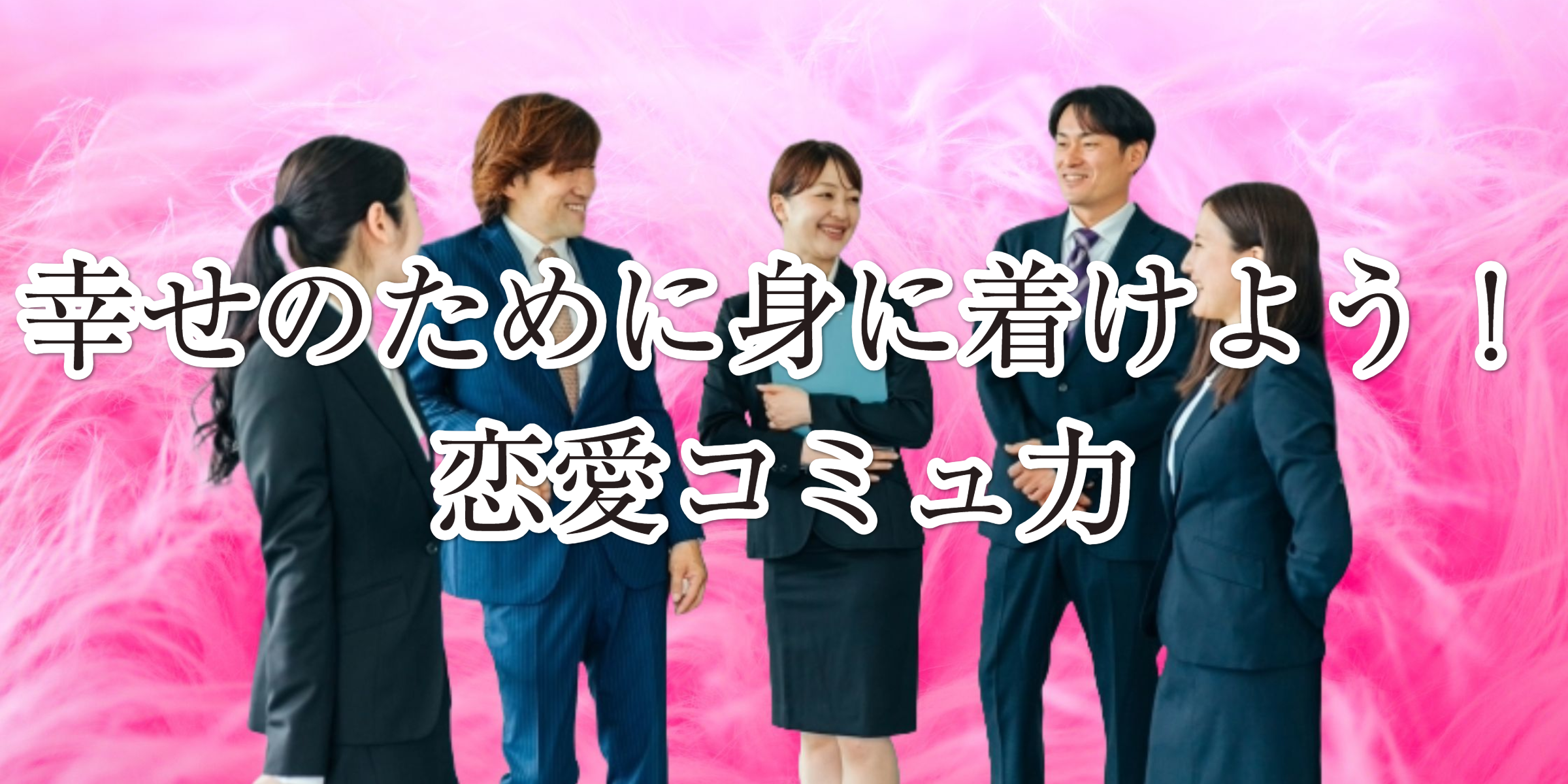 身に着けよう！恋愛コミュ力